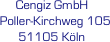Cengiz GmbH 
  Poller-Kirchweg 105
51105 Köln 
